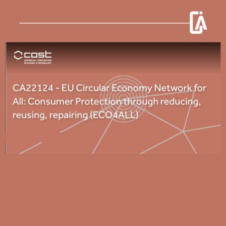 COST Action CA22124 EU Circular Economy Network for All: Consumer Protection through reducing, reusing, repairing (ECO4ALL)
